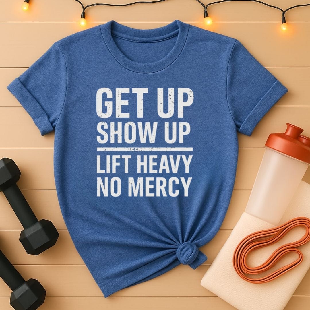 No Mercy Lifting Shirt | Get Up, Show Up, Lift Heavy Tee
