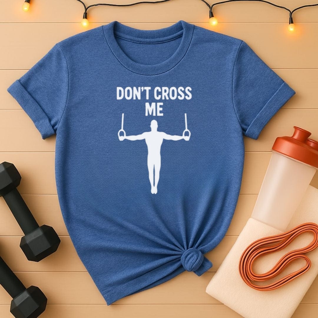 Don't Cross Me Tee Gymnast Rings Graphic Tee - Workout Shirt for Elite Athletes