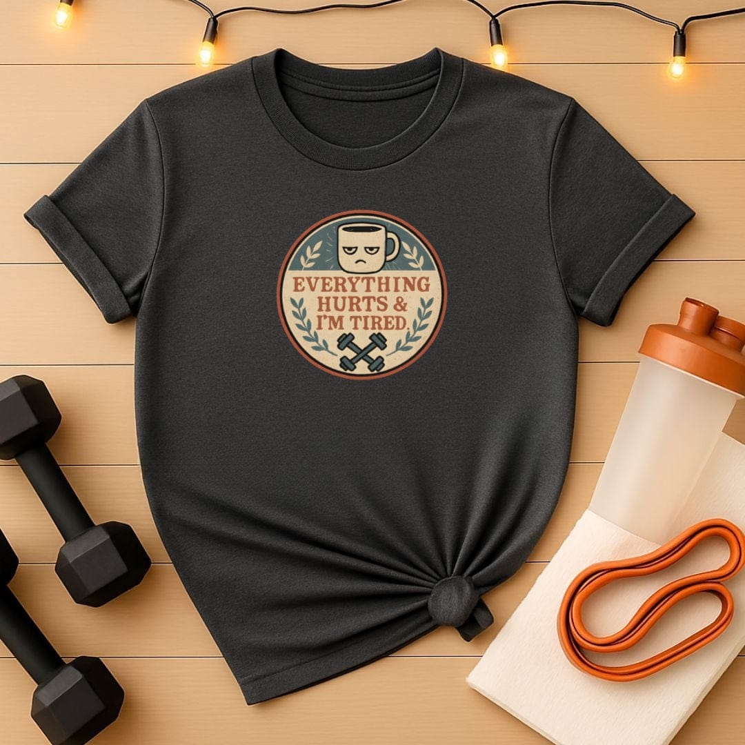 Everything Hurts and I'm Tired T-Shirt - Funny Gym Coffee Workout Shirt