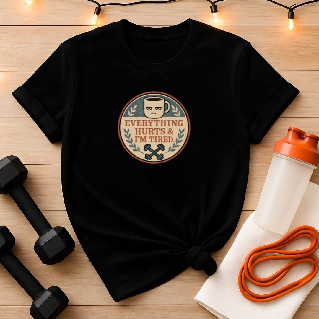 Everything Hurts and I'm Tired T-Shirt - Funny Gym Coffee Workout Shirt