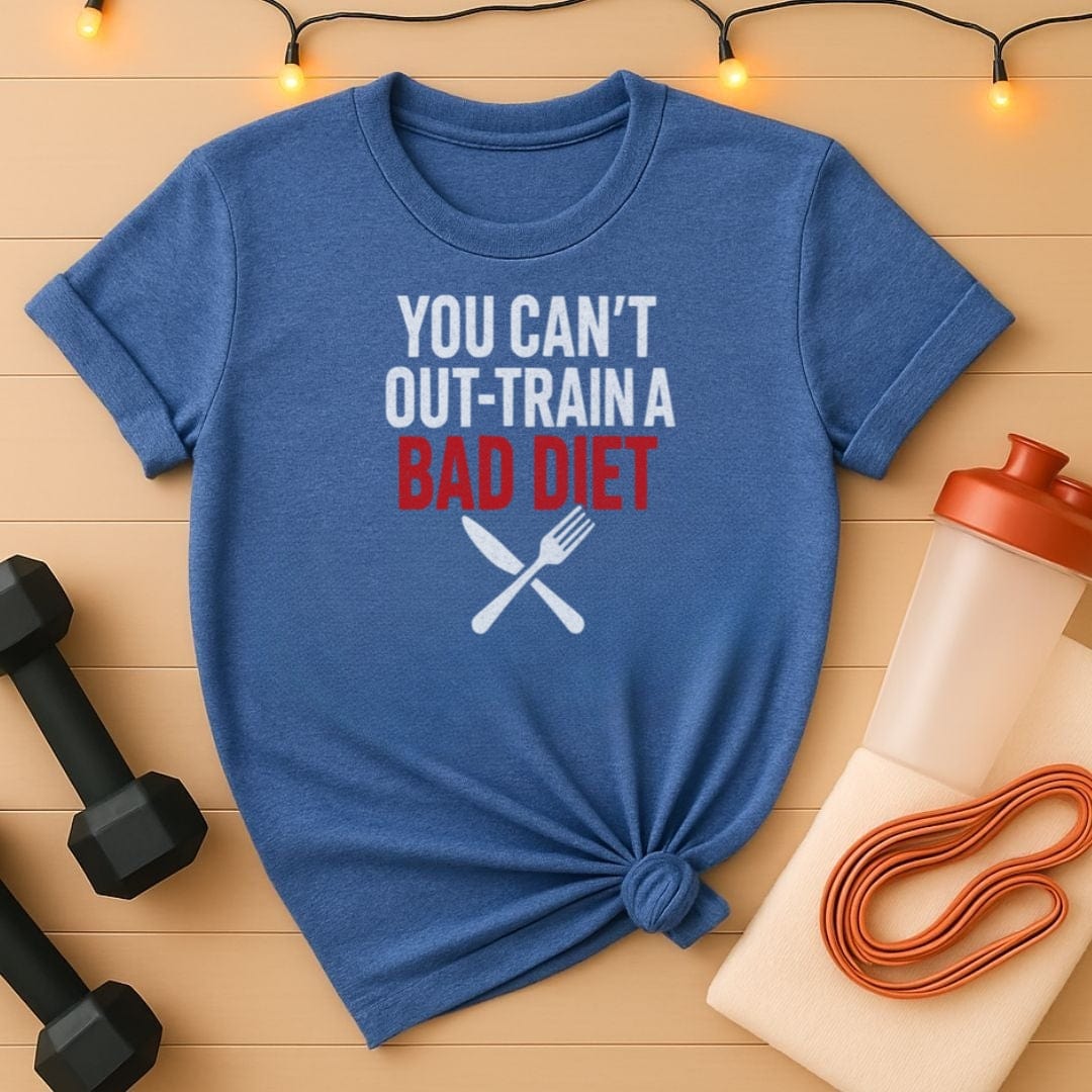 You Can't Out-Train a Bad Diet T-Shirt - Fitness Nutrition Accountability Tee