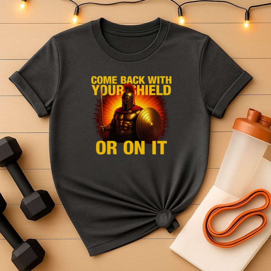 Spartan Warrior Gym Shir t- Come Back With Your Shield Shirt