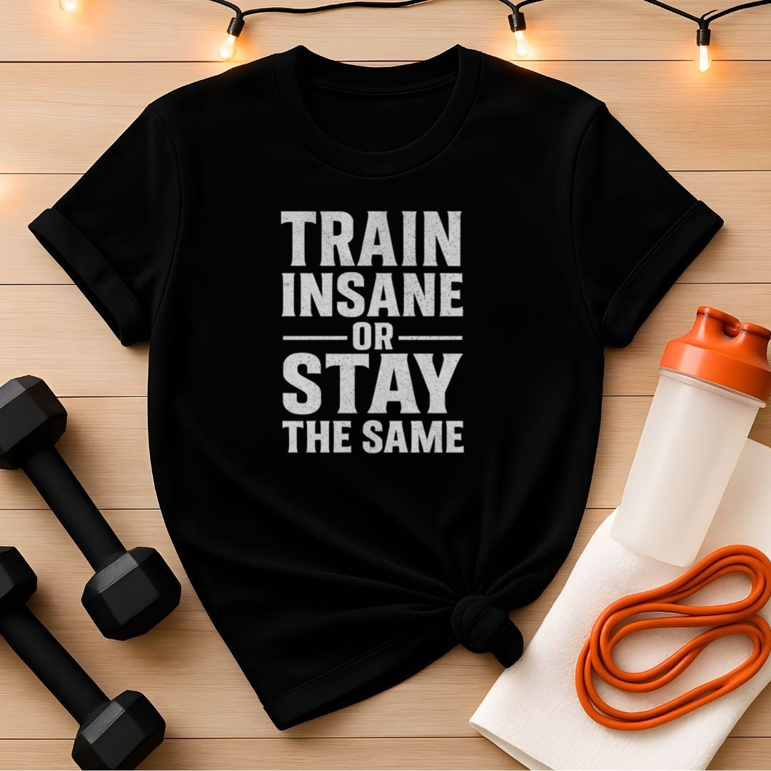 Train Insane or Stay the Same Gym Tee