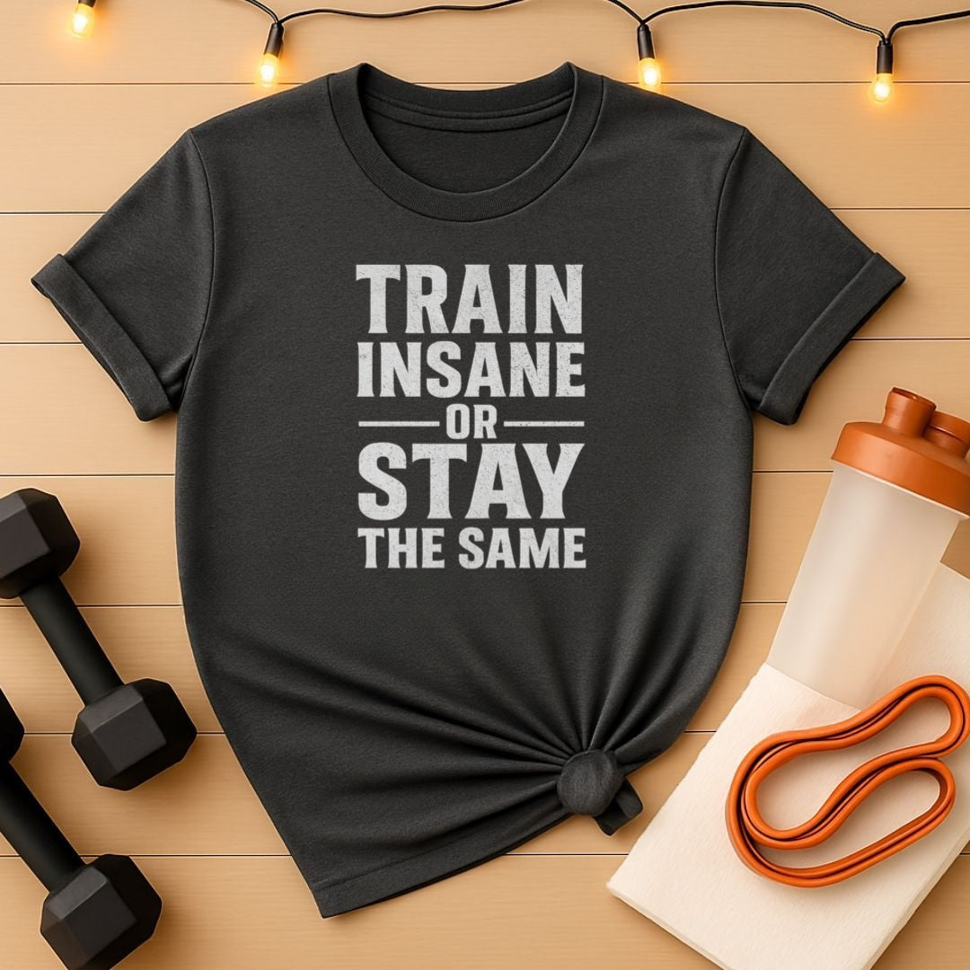 Train Insane or Stay the Same Gym Tee
