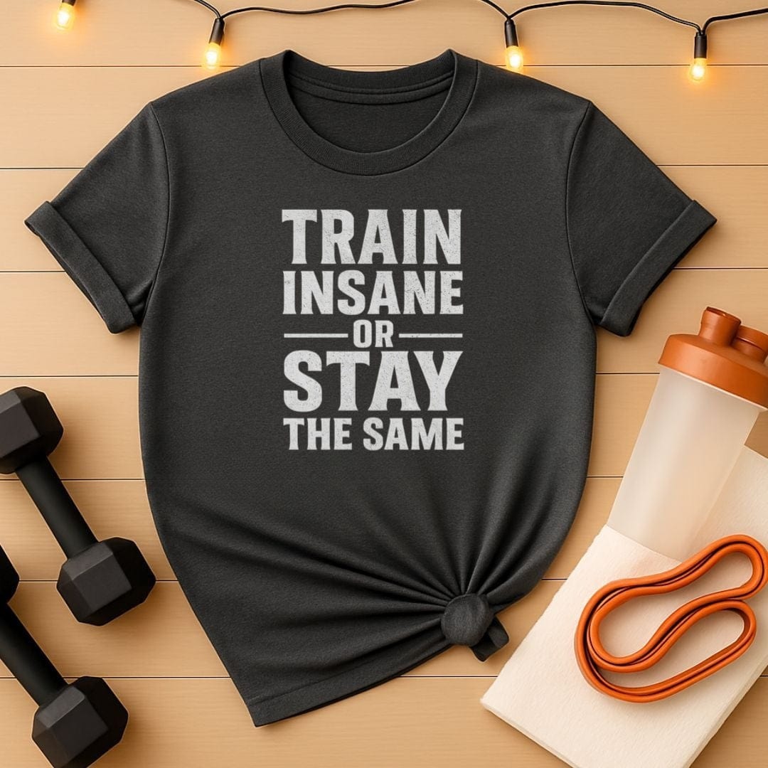 Train Insane or Stay the Same Gym Tee