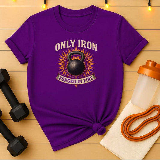 Only Iron Forged in Fire Workout T-Shirt -Fitness Tee