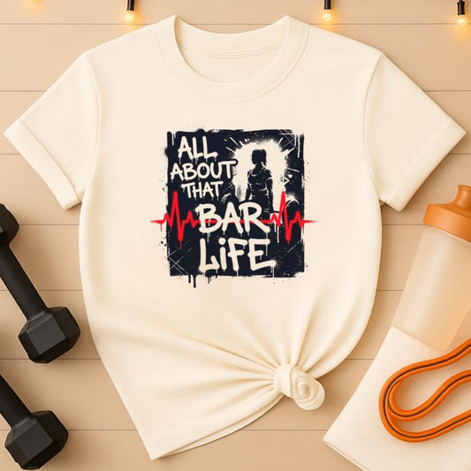 All About That Bar Life Barbell T-Shirt