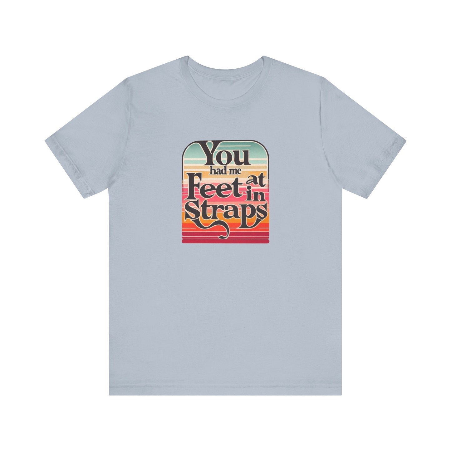 You Had Me At Feet In Straps Retro 80s T-Shirt