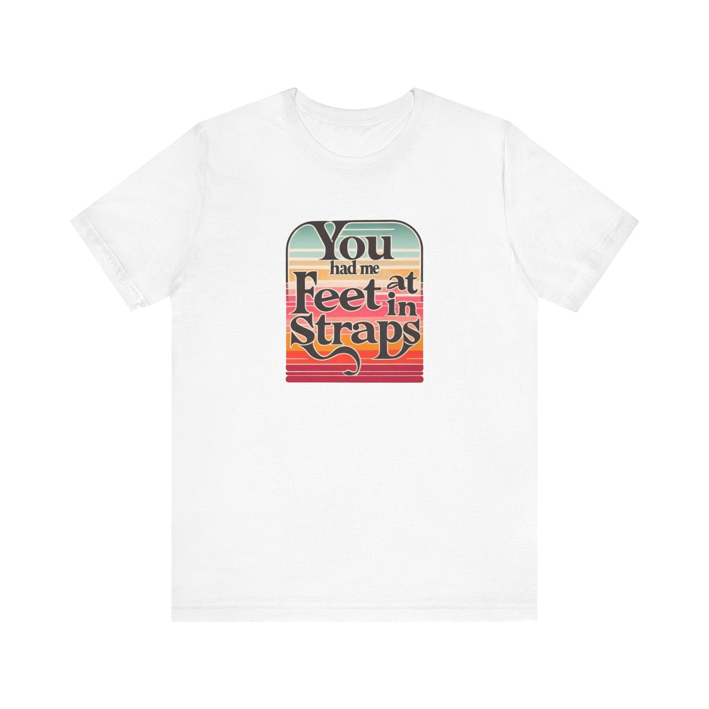 You Had Me At Feet In Straps Retro 80s T-Shirt