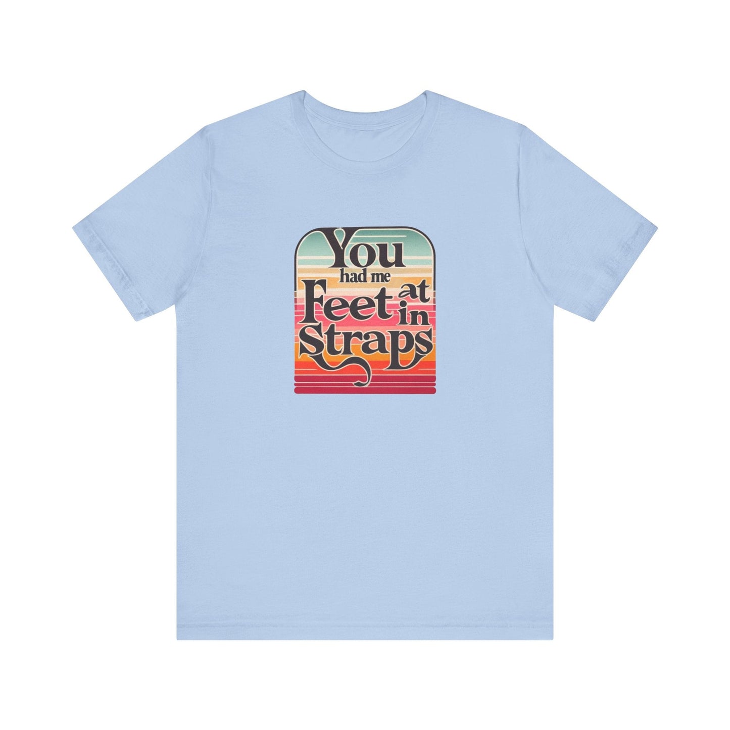 You Had Me At Feet In Straps Retro 80s T-Shirt