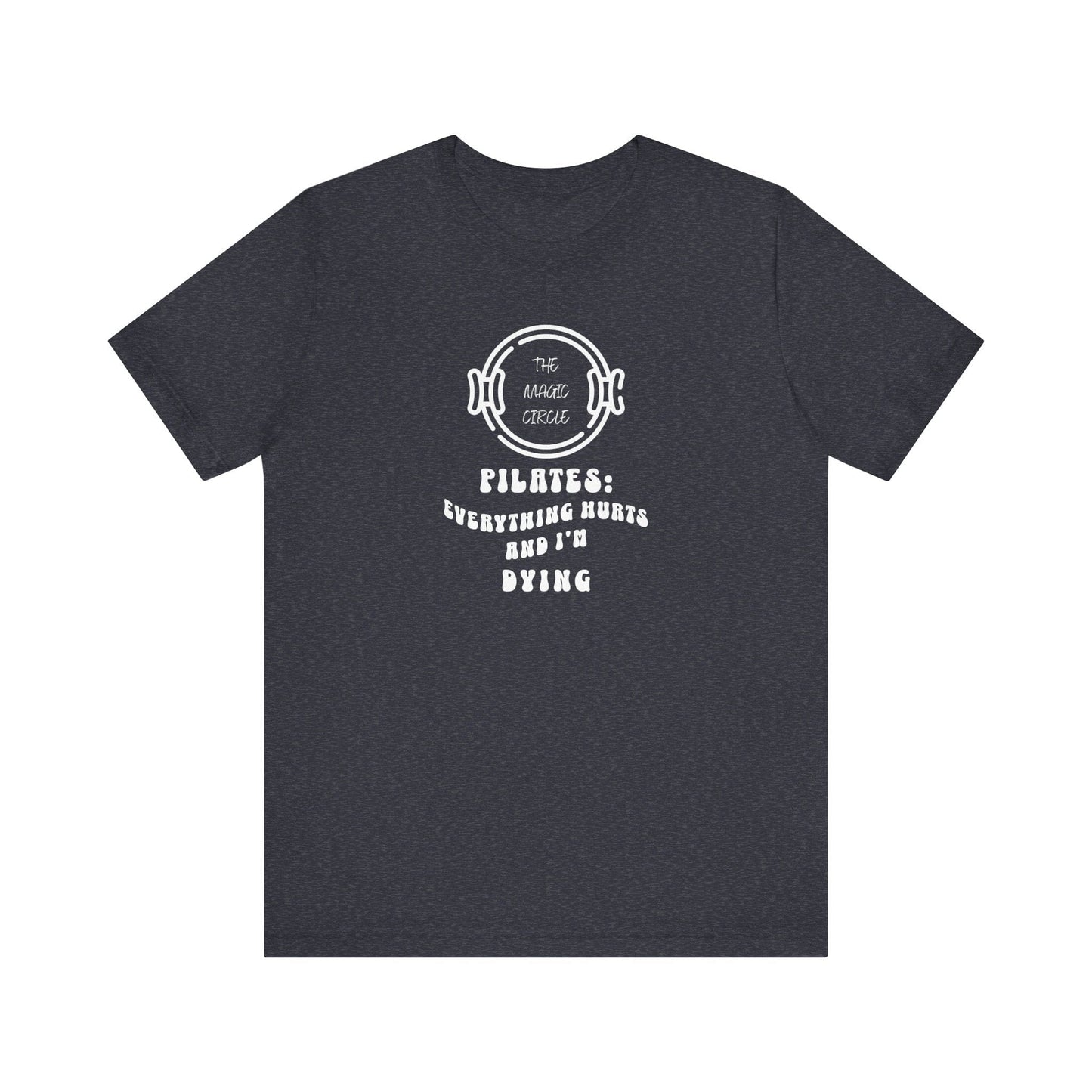The Magic Circle Everything Hurts & I'm Dying Pilates T-Shirt