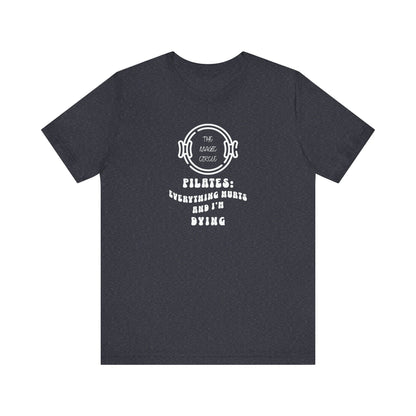 The Magic Circle Everything Hurts & I'm Dying Pilates T-Shirt