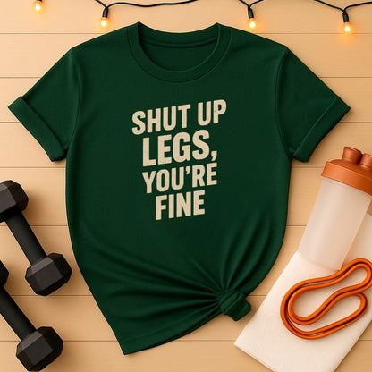 Shut Up Legs You're Fine T-Shirt - Minimalist Leg Day Gym Tee