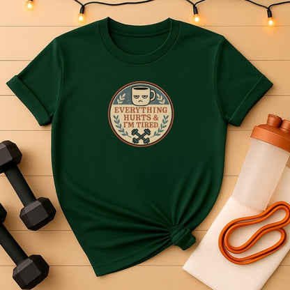 Everything Hurts and I'm Tired T-Shirt - Funny Gym Coffee Workout Shirt