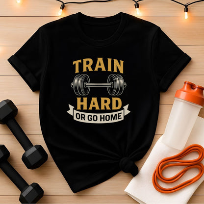 The Train Hard or Go Home tee - Barbell Motivational Tee