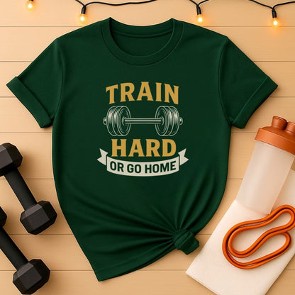 The Train Hard or Go Home tee - Barbell Motivational Tee
