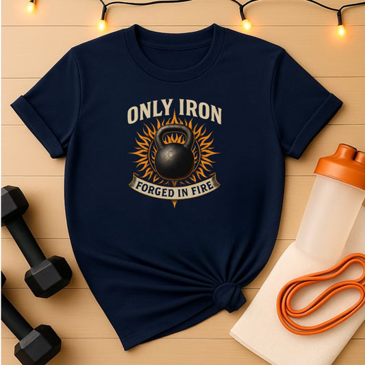 Only Iron Forged in Fire Workout T-Shirt -Fitness Tee
