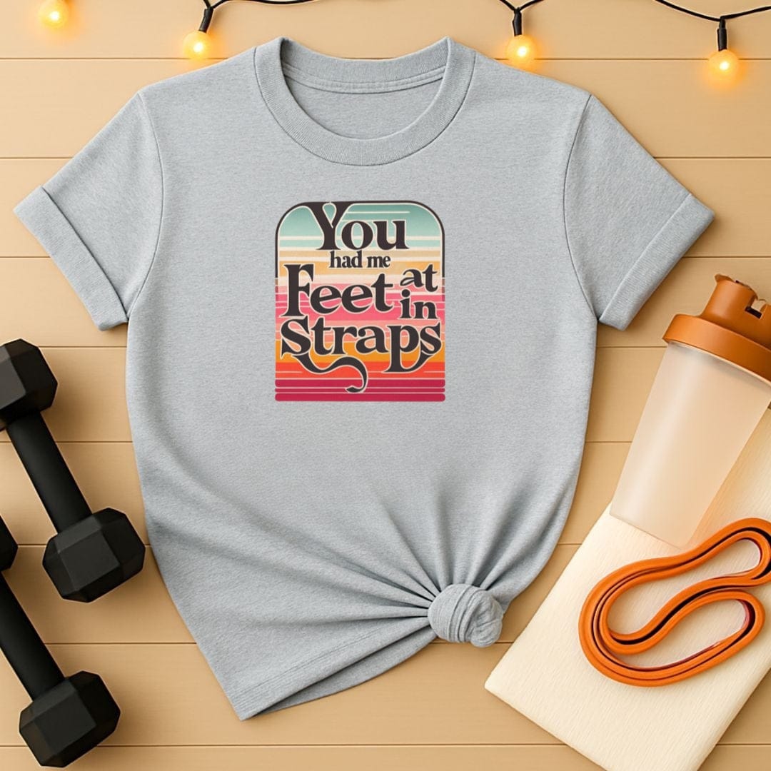 You Had Me At Feet In Straps Retro 80s T-Shirt