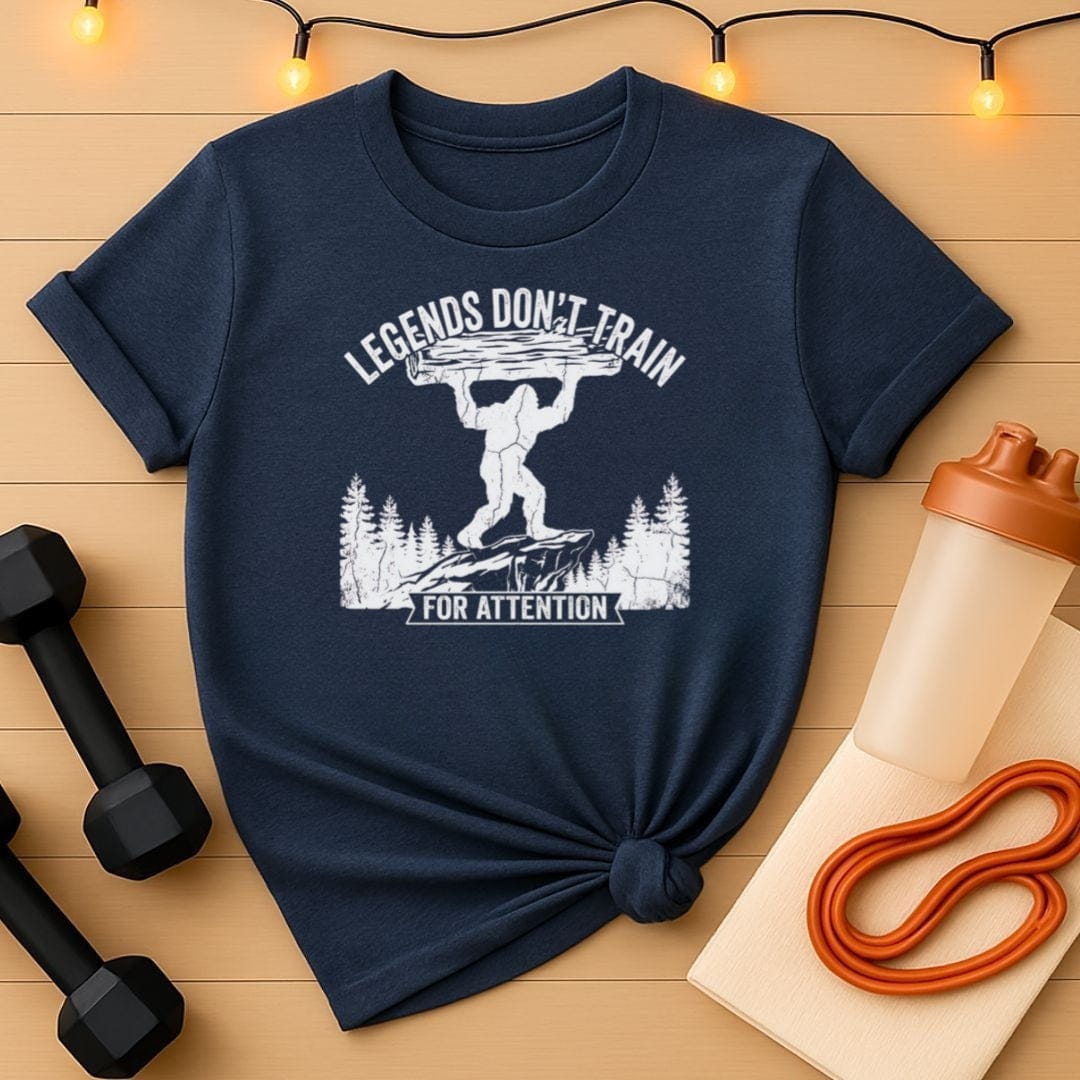 Legends Don't Train for Attention Bigfoot Gym T-Shirt