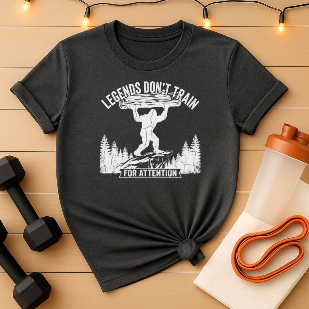 Legends Don't Train for Attention Bigfoot Gym T-Shirt