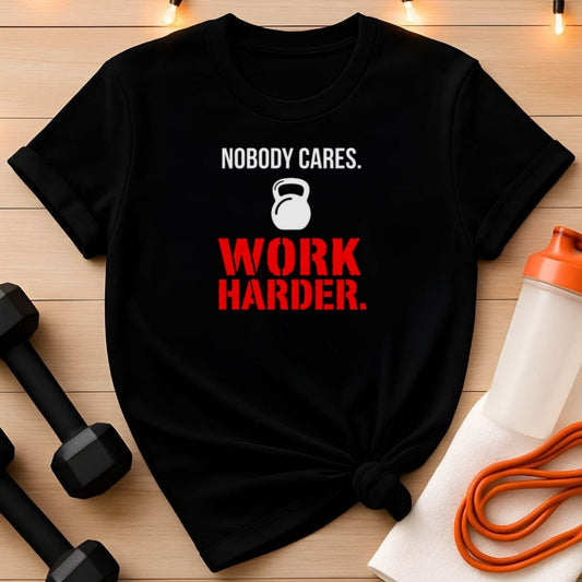 Nobody Cares Work Harder T-Shirt