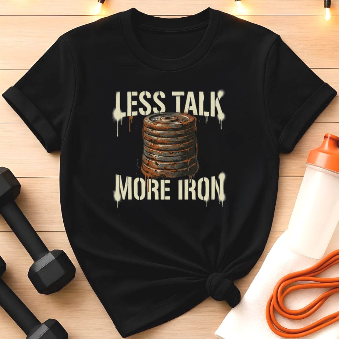 Less Talk More Iron T-Shirt