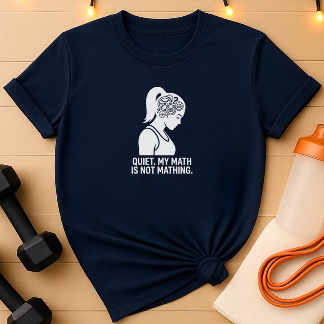 Quiet. My Math Is Not Mathing. Gym T-Shirt