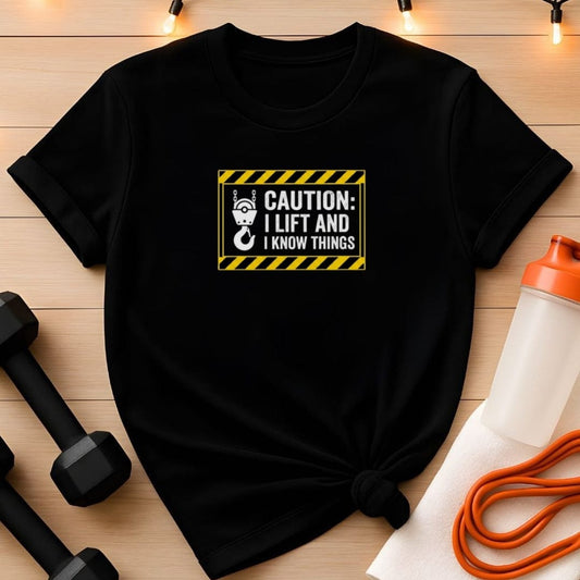 Caution I Lift and I Know Things T-Shirt