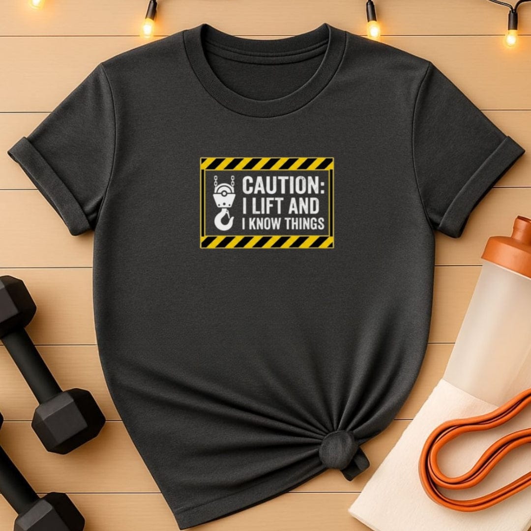 Caution I Lift and I Know Things T-Shirt