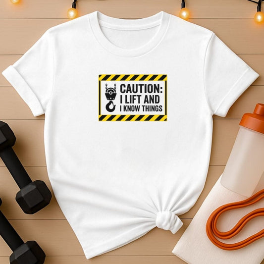 Caution I Lift and I Know Things T-Shirt