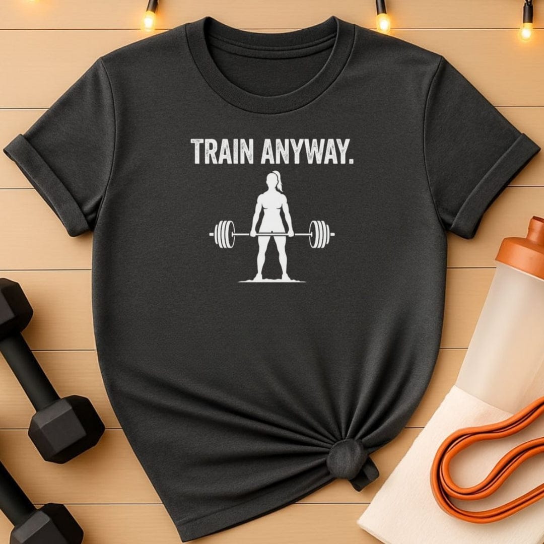 Train Anyway – Women’s Lift Motivation T-Shirt