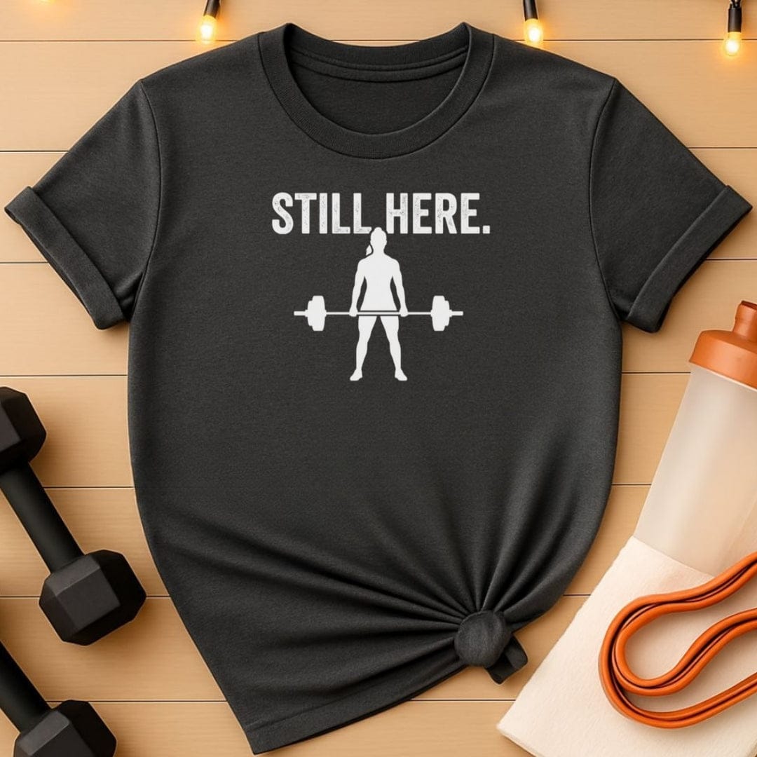 Still Here Women's Deadlift T-Shirt