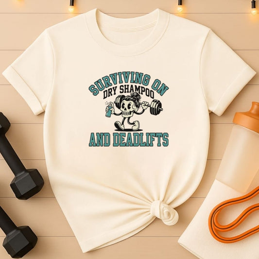 Surviving on Dry Shampoo and Deadlifts T-Shirt