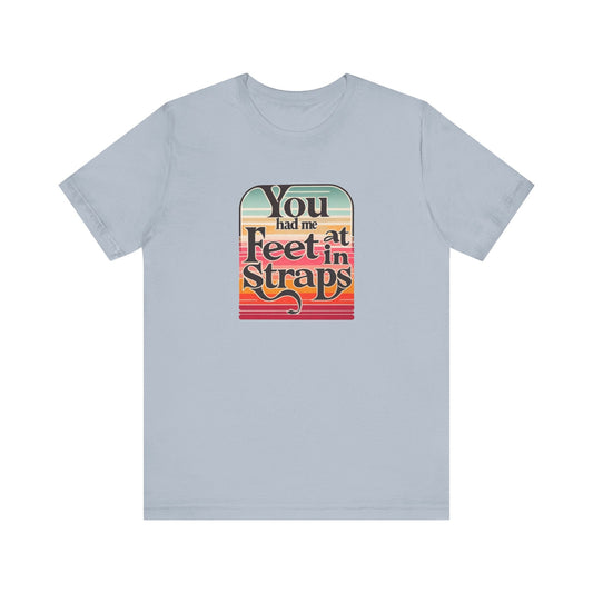 You Had Me At Feet In Straps Retro 80s T-Shirt