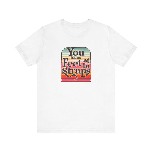 You Had Me At Feet In Straps Retro 80s T-Shirt