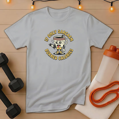 Light grey t-shirt with cartoon coffee cup graphic saying "If Only Sarcasm Burned Calories".