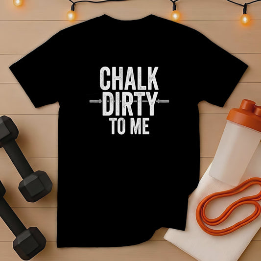 Black t-shirt with "CHALK DIRTY TO ME" text and barbell graphic.