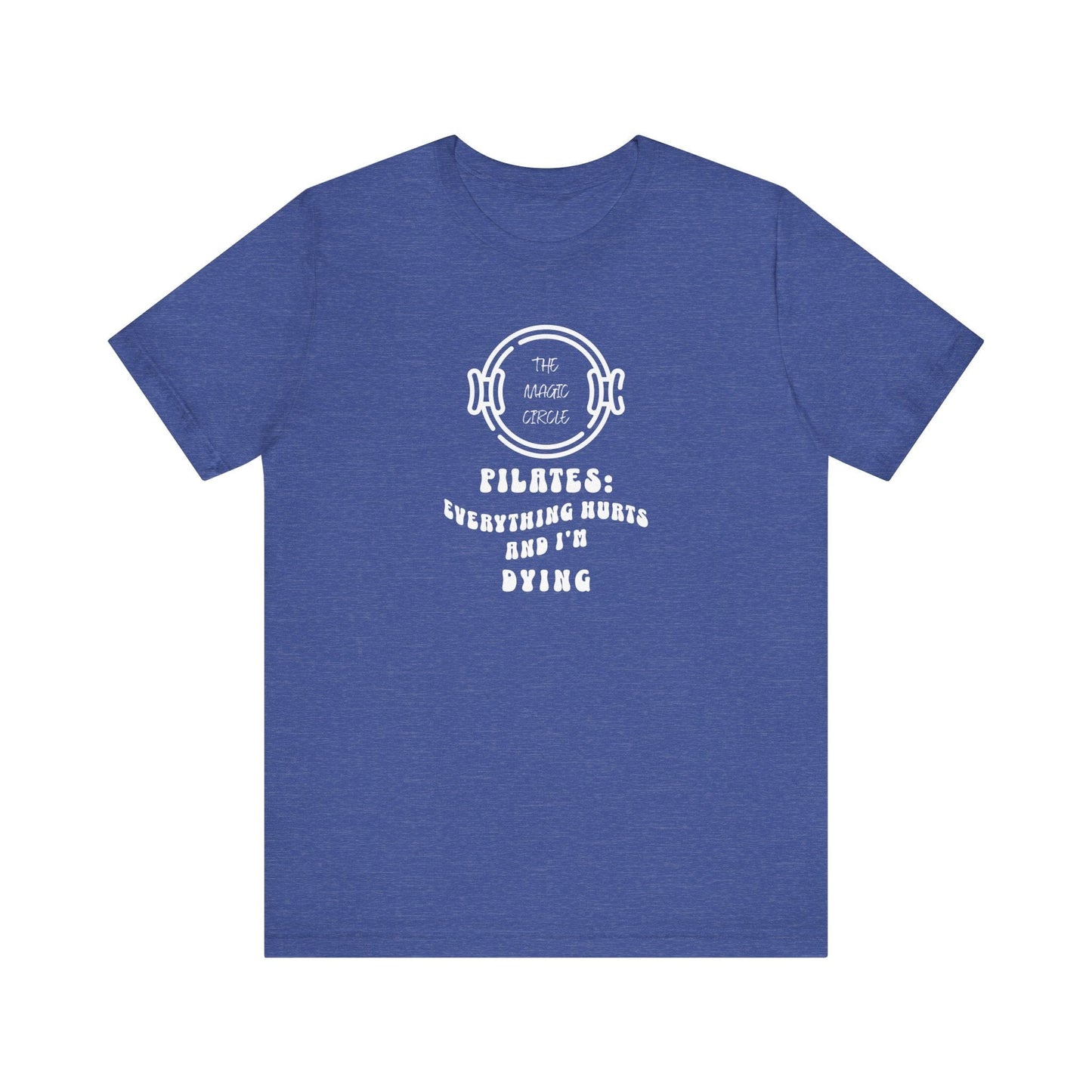 The Magic Circle Everything Hurts & I'm Dying Pilates T-Shirt