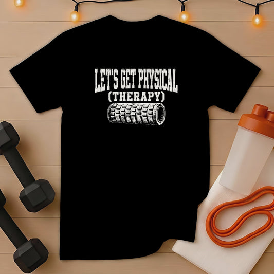Black t-shirt with white text "LET'S GET PHYSICAL (THERAPY)" and foam roller graphic.