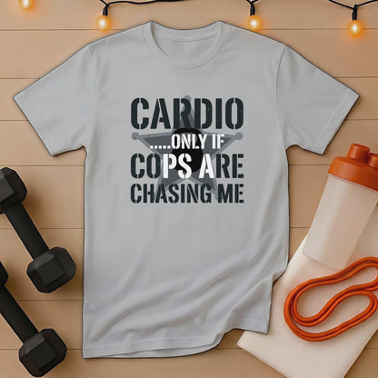 Light gray t-shirt with "CARDIO .....ONLY IF COPS ARE CHASING ME" text.