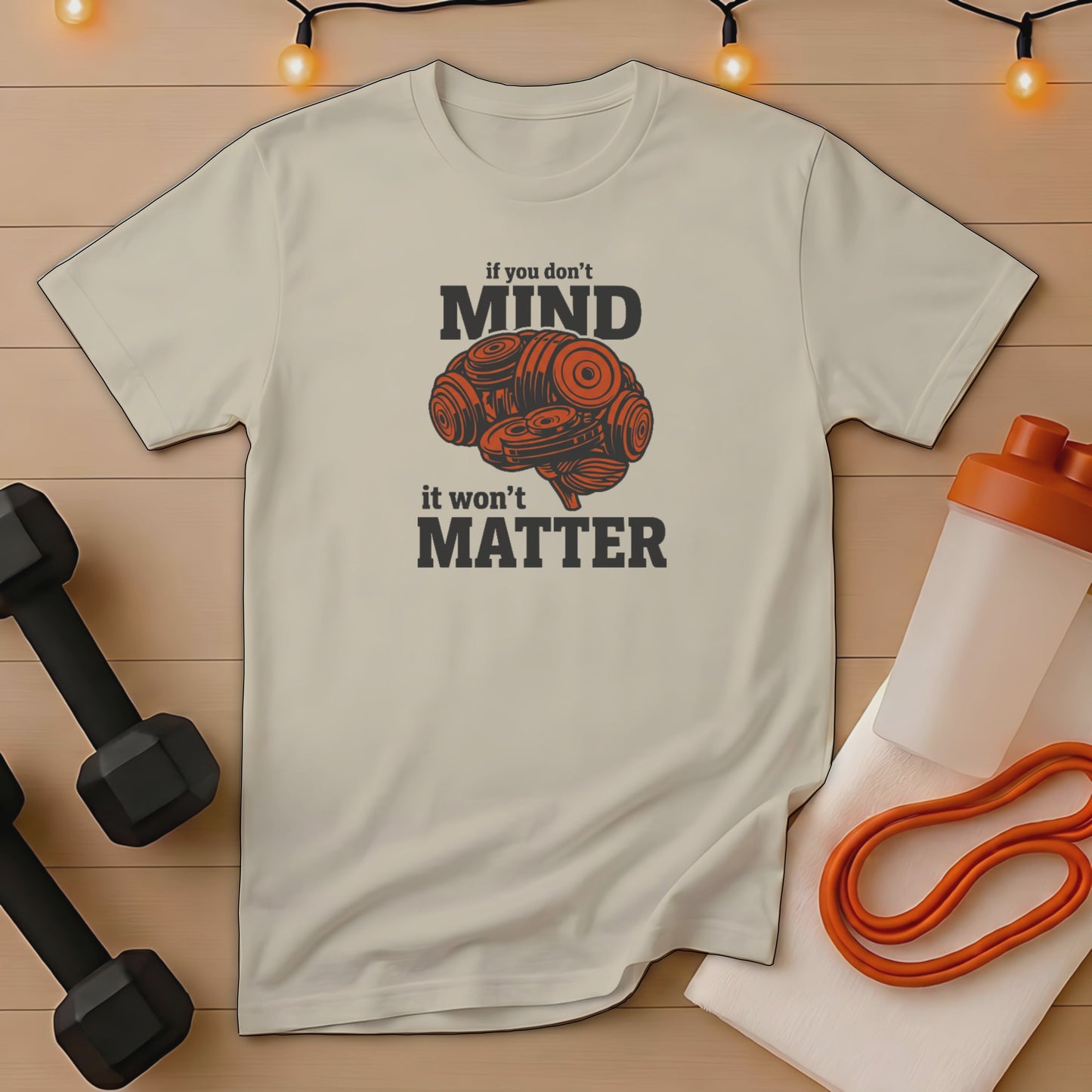 T-shirt with "if you don't MIND it won't MATTER" brain graphic.