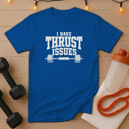 Blue t-shirt with "I Have Thrust Issues" text and a barbell graphic.