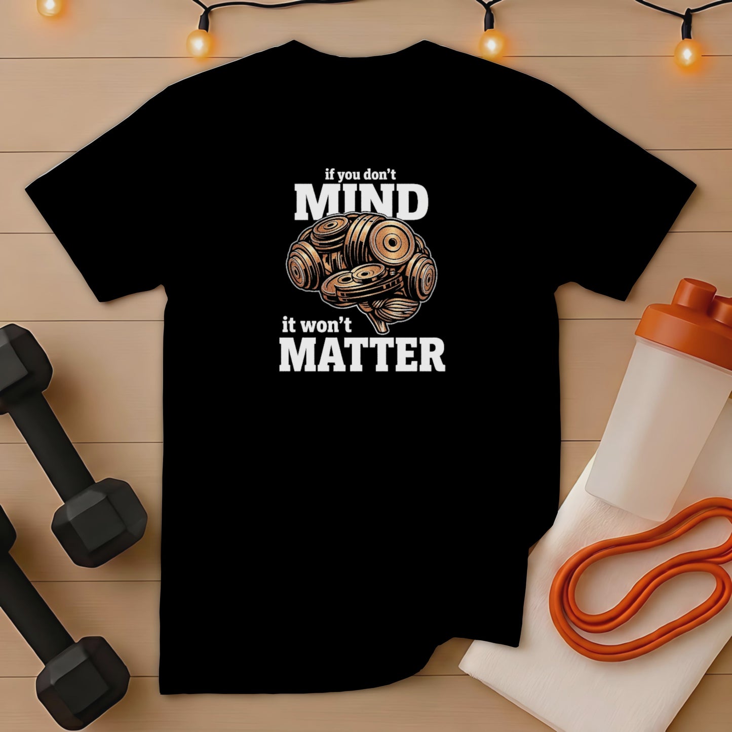 Black t-shirt with "if you don't mind it won't matter" text and dumbbell brain graphic.
