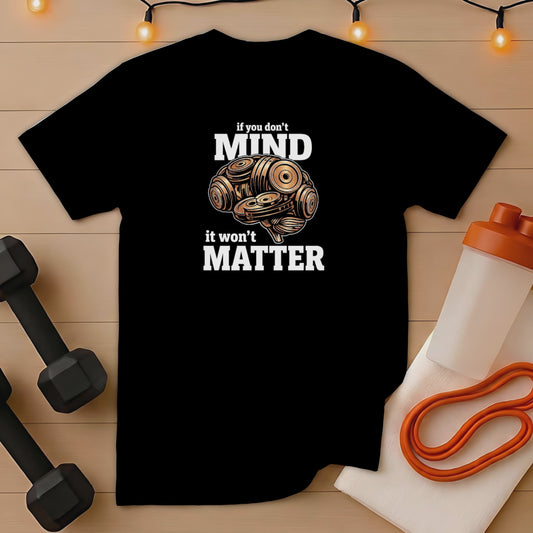 Black t-shirt with "if you don't mind it won't matter" text and dumbbell brain graphic.