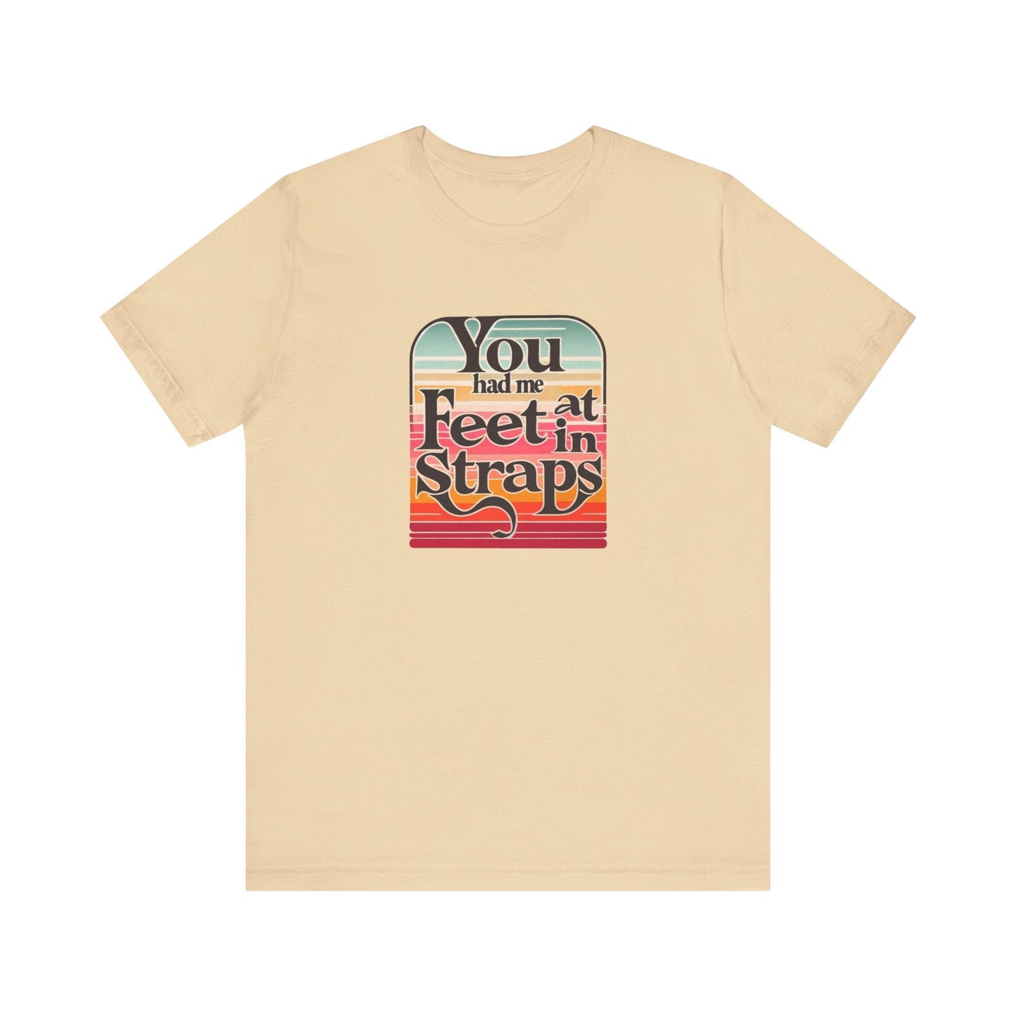 You Had Me At Feet In Straps Retro 80s T-Shirt