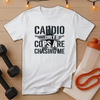 White t-shirt with "CARDIO.....ONLY IF COPS ARE CHASING ME" text and police badge graphic.