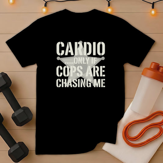 Black t-shirt with white text: Cardio only if cops are chasing me.