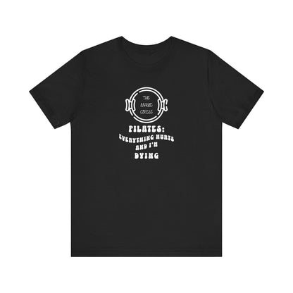 The Magic Circle Everything Hurts & I'm Dying Pilates T-Shirt