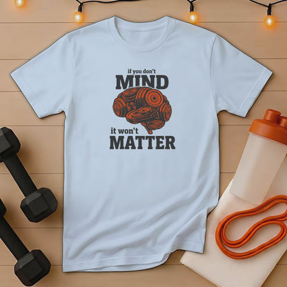 White t-shirt with "if you don't MIND it won't MATTER" text and brain graphic.