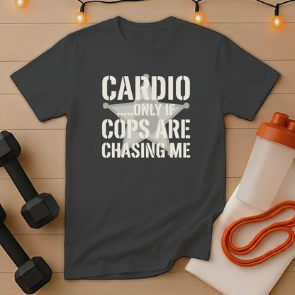 Dark grey t-shirt with "Cardio... Only If Cops Are Chasing Me" text.